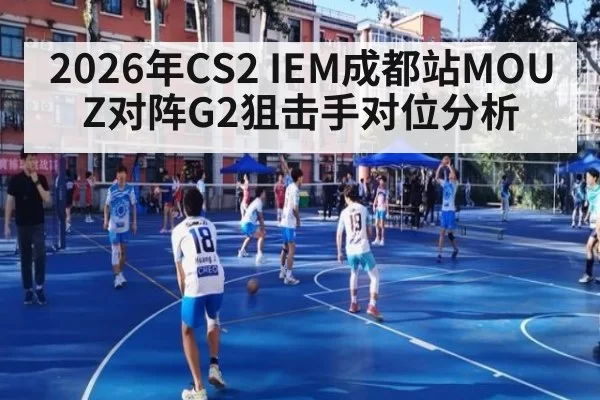 2026年CS2 IEM成都站MOUZ对阵G2狙击手对位分析